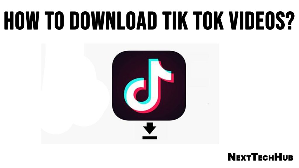 How to Download Tik Tok Videos? NextTechHub