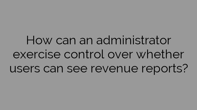 How can an administrator exercise control over whether users can see revenue reports?