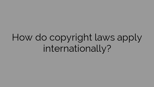 How do copyright laws apply internationally?