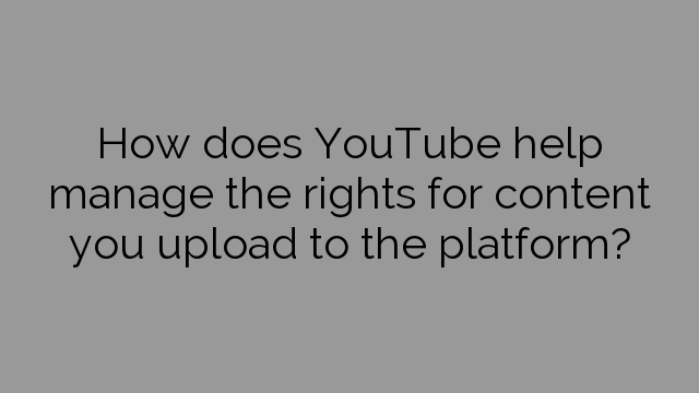 How does YouTube help manage the rights for content you upload to the platform?