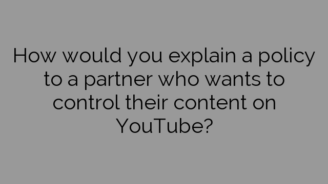 How would you explain a policy to a partner who wants to control their content on YouTube?