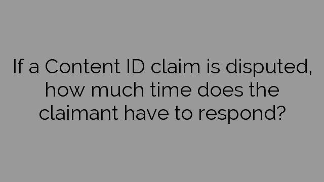 If a Content ID claim is disputed, how much time does the claimant have to respond?
