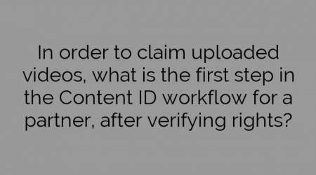 In order to claim uploaded videos, what is the first step in the Content ID workflow for a partner, after verifying rights?