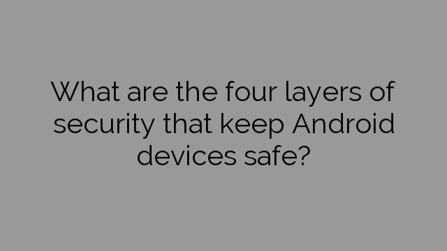What are the four layers of security that keep Android devices safe?
