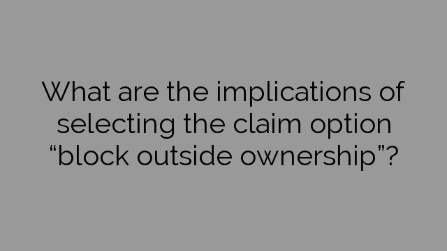 What are the implications of selecting the claim option “block outside ownership”?