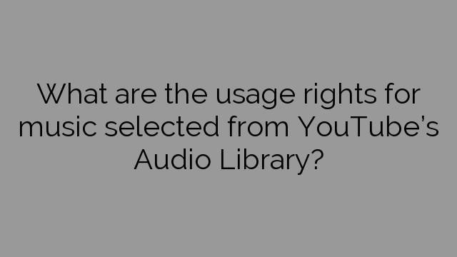 What are the usage rights for music selected from YouTube’s Audio Library?
