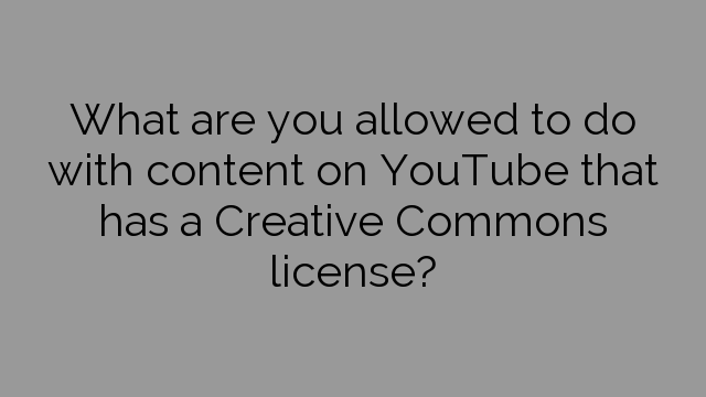 What are you allowed to do with content on YouTube that has a Creative Commons license?