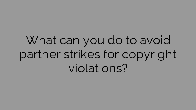 What can you do to avoid partner strikes for copyright violations?