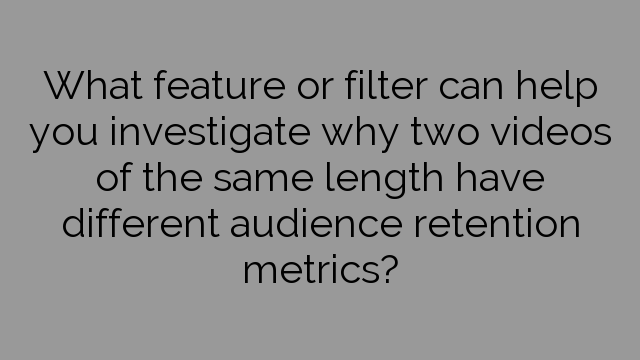 What feature or filter can help you investigate why two videos of the same length have different audience retention metrics?