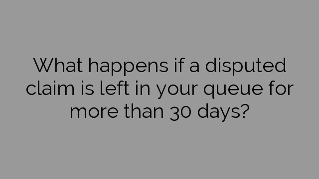What happens if a disputed claim is left in your queue for more than 30 days?