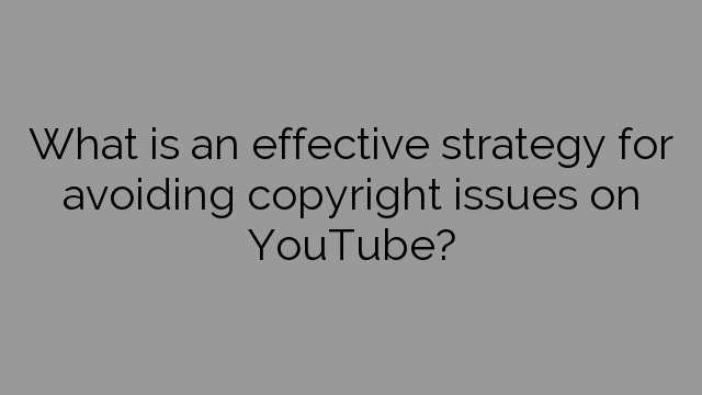 What is an effective strategy for avoiding copyright issues on YouTube?