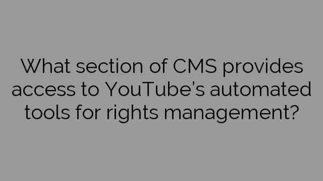 What section of CMS provides access to YouTube’s automated tools for rights management?