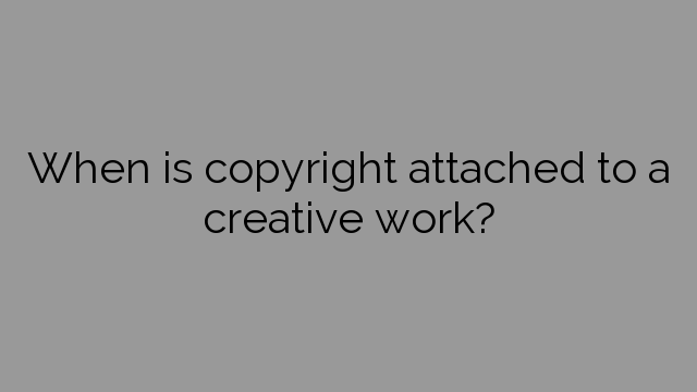 When is copyright attached to a creative work?