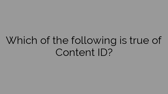 Which of the following is true of Content ID?