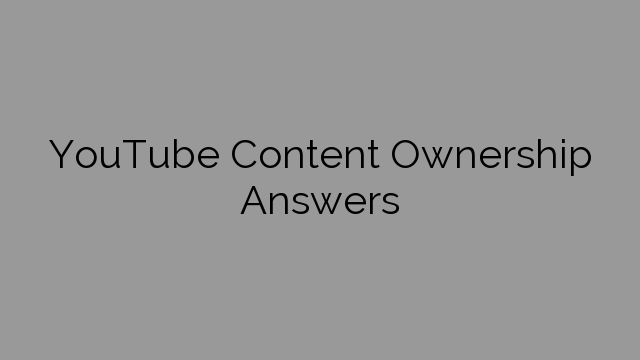 YouTube Content Ownership Answers