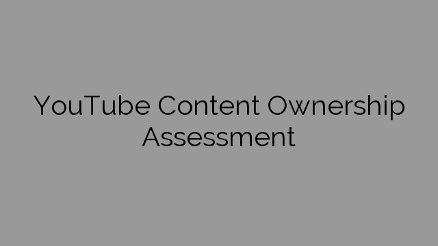 YouTube Content Ownership Assessment