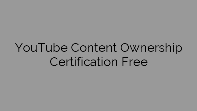 YouTube Content Ownership Certification Free