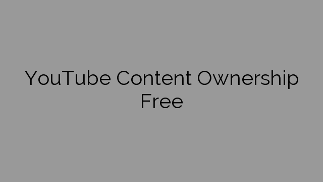 YouTube Content Ownership Free