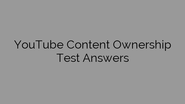 YouTube Content Ownership Test Answers