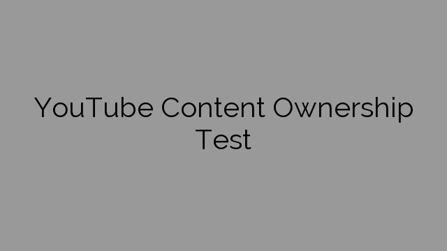 YouTube Content Ownership Test