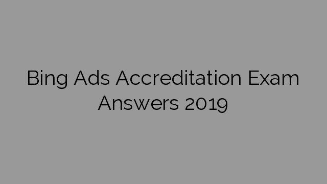 Bing Ads Accreditation Exam Answers 2019
