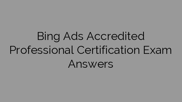 Bing Ads Accredited Professional Certification Exam Answers