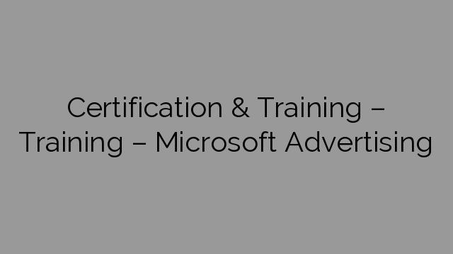 Certification & Training – Training – Microsoft Advertising