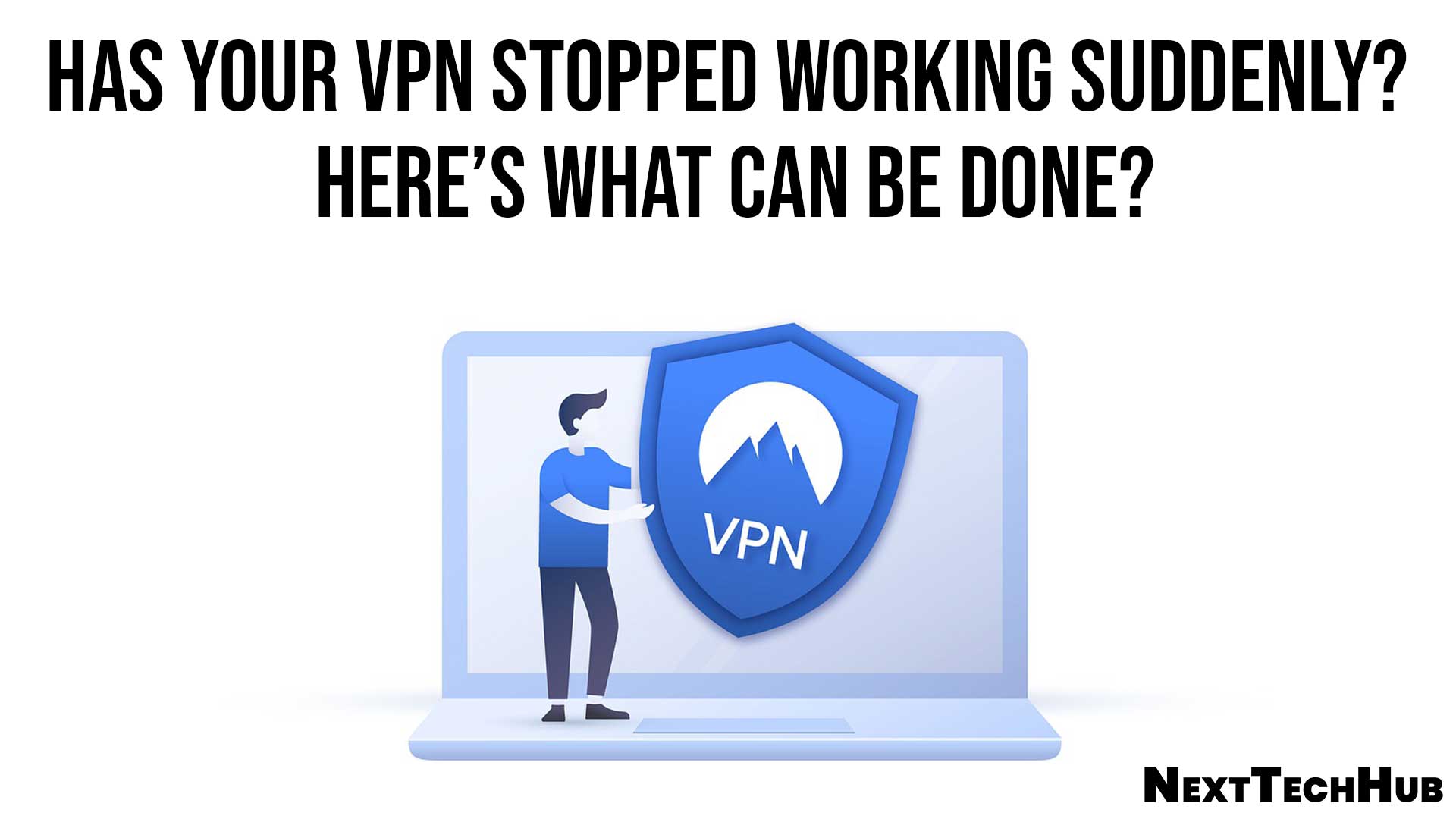Has Your VPN Stopped Working Suddenly Heres What Can Be Done