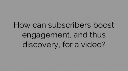 How can subscribers boost engagement, and thus discovery, for a video?