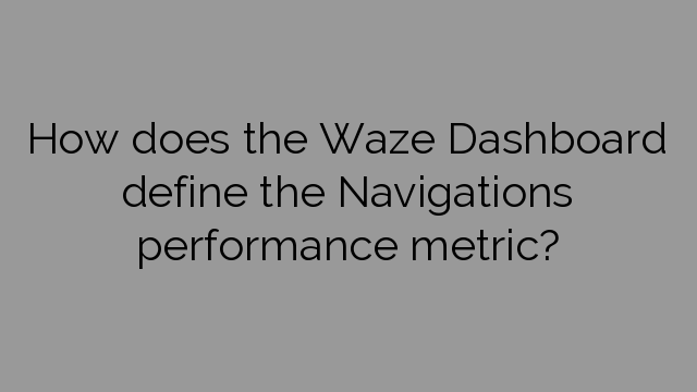 How does the Waze Dashboard define the Navigations performance metric?