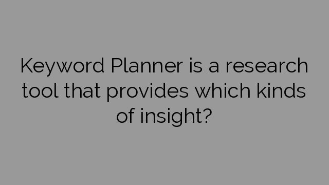 Keyword Planner is a research tool that provides which kinds of insight?