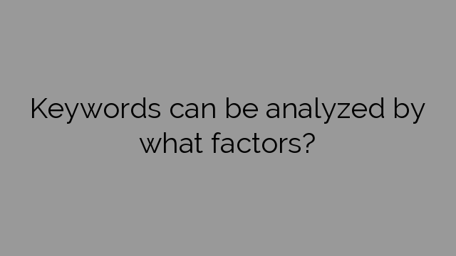 Keywords can be analyzed by what factors?