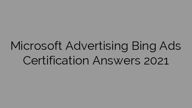 Microsoft Advertising Bing Ads Certification Answers 2021