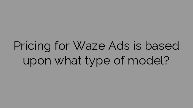 Pricing for Waze Ads is based upon what type of model?