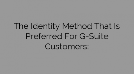 The Identity Method That Is Preferred For G-Suite Customers: