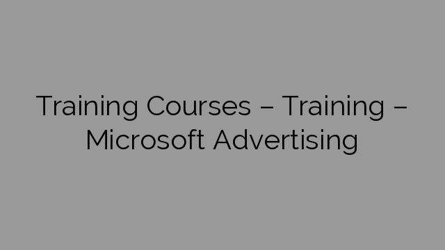Training Courses – Training – Microsoft Advertising