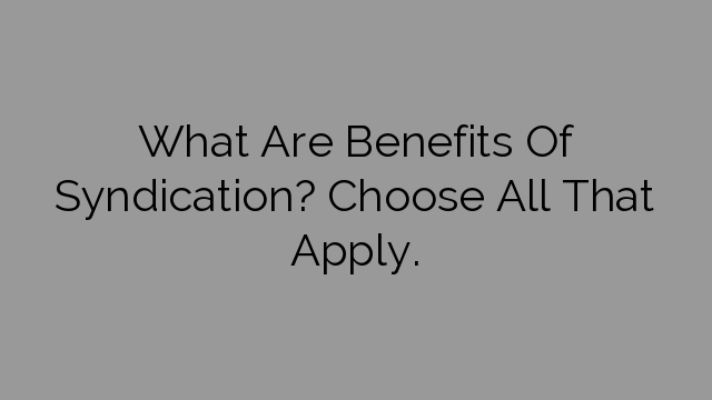 What Are Benefits Of Syndication? Choose All That Apply.