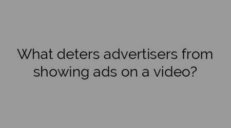What deters advertisers from showing ads on a video?