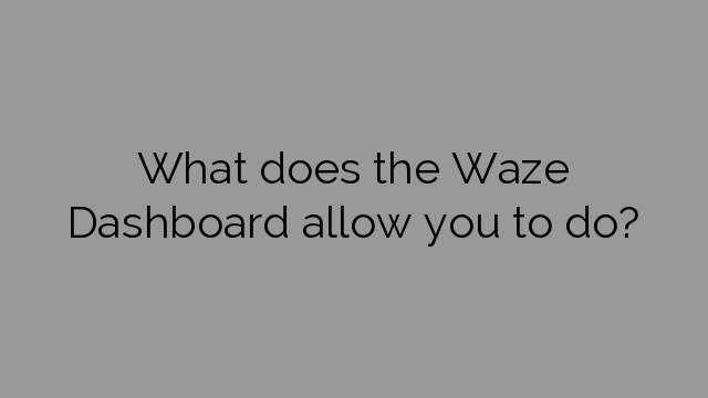 What does the Waze Dashboard allow you to do?