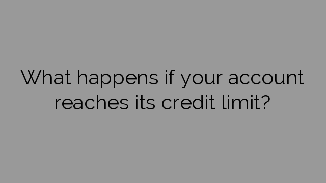What happens if your account reaches its credit limit?