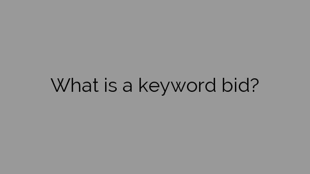 What is a keyword bid?