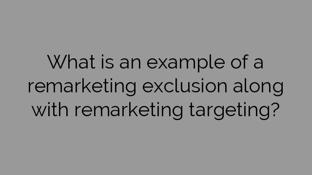 What is an example of a remarketing exclusion along with remarketing targeting?