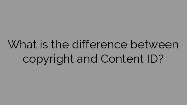 What is the difference between copyright and Content ID?