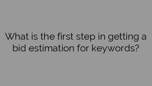 What is the first step in getting a bid estimation for keywords?