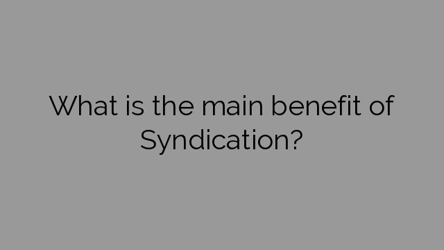 What is the main benefit of Syndication?