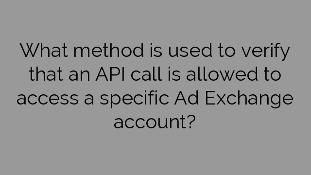 What method is used to verify that an API call is allowed to access a specific Ad Exchange account?