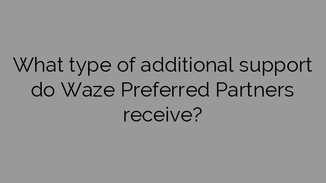What type of additional support do Waze Preferred Partners receive?