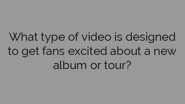 What type of video is designed to get fans excited about a new album or tour?