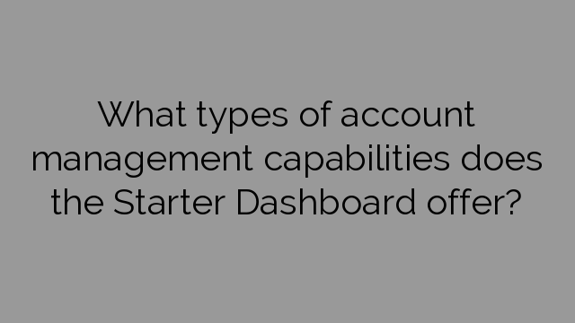 What types of account management capabilities does the Starter Dashboard offer?