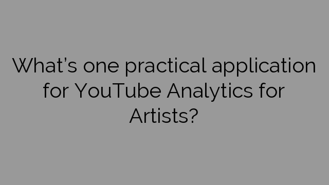 What’s one practical application for YouTube Analytics for Artists?